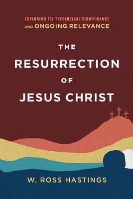 W. Ross Hastings: The Resurrection of Jesus Christ - Exploring Its Theological Significance and Ongoing Relevance [2022] paperback
