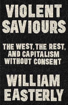 William Easterly: Violent Saviours [2025]